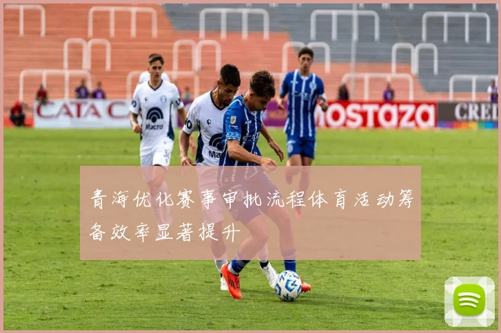 青海优化赛事审批流程体育活动筹备效率显著提升