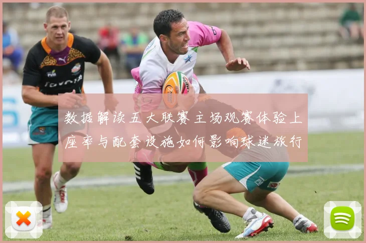 数据解读五大联赛主场观赛体验上座率与配套设施如何影响球迷旅行决策